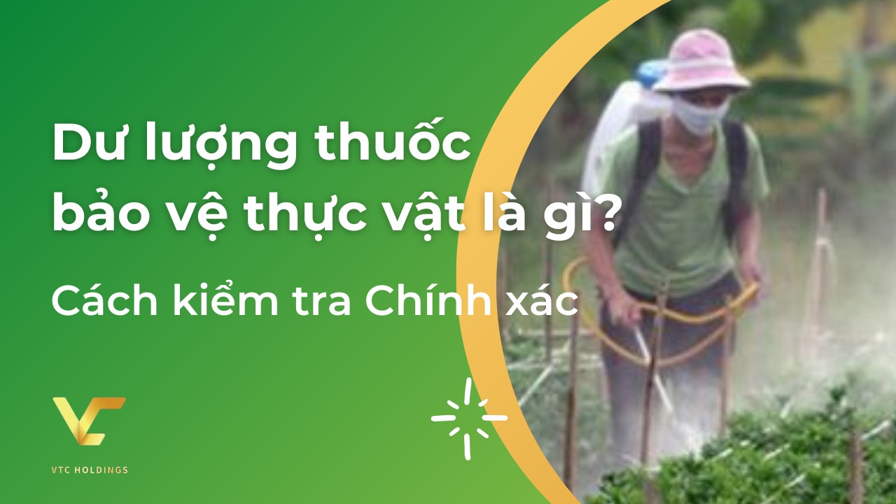 Dư lượng thuốc bảo vệ thực vật là gì 